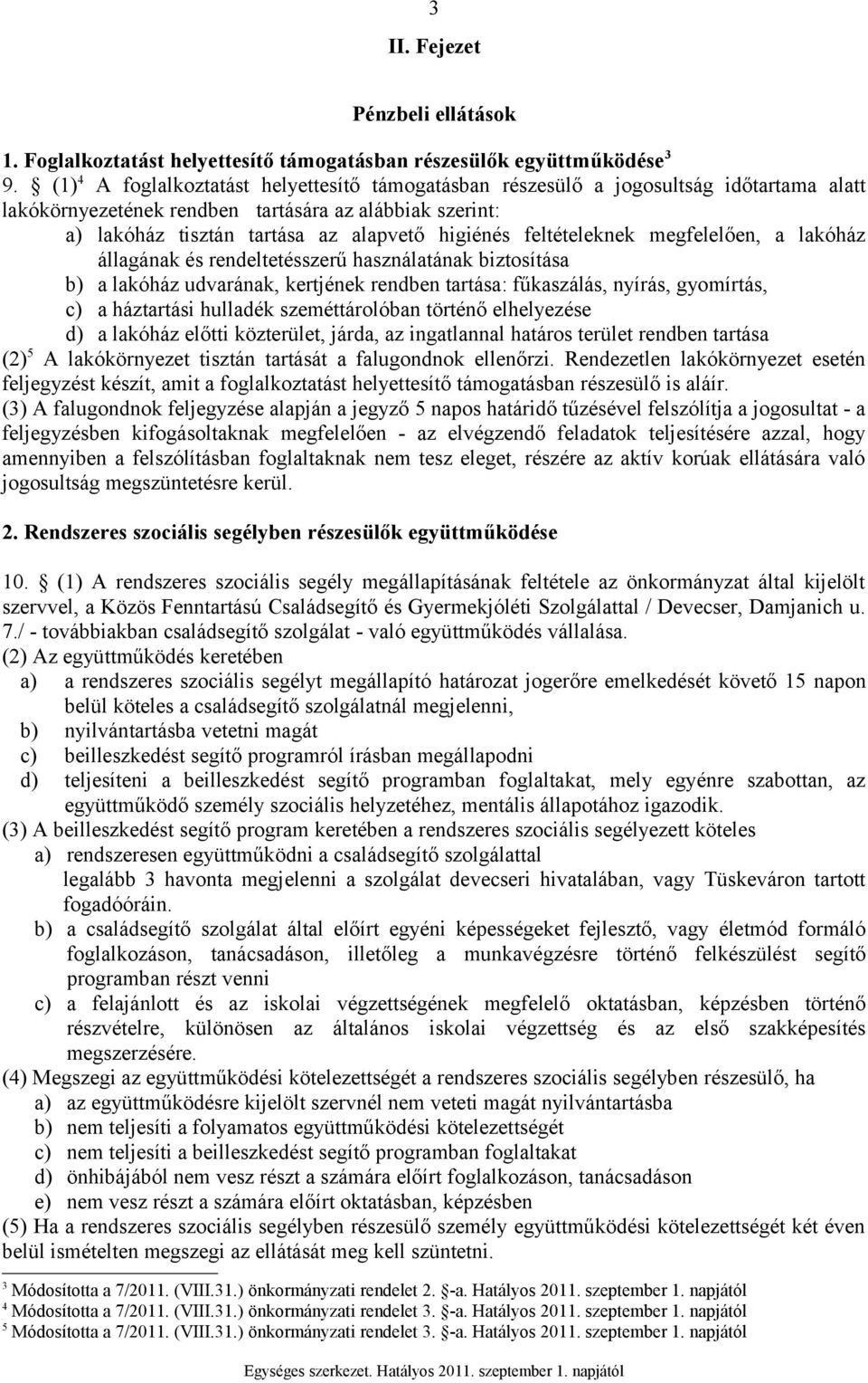 feltételeknek megfelelően, a lakóház állagának és rendeltetésszerű használatának biztosítása b) a lakóház udvarának, kertjének rendben tartása: fűkaszálás, nyírás, gyomírtás, c) a háztartási hulladék