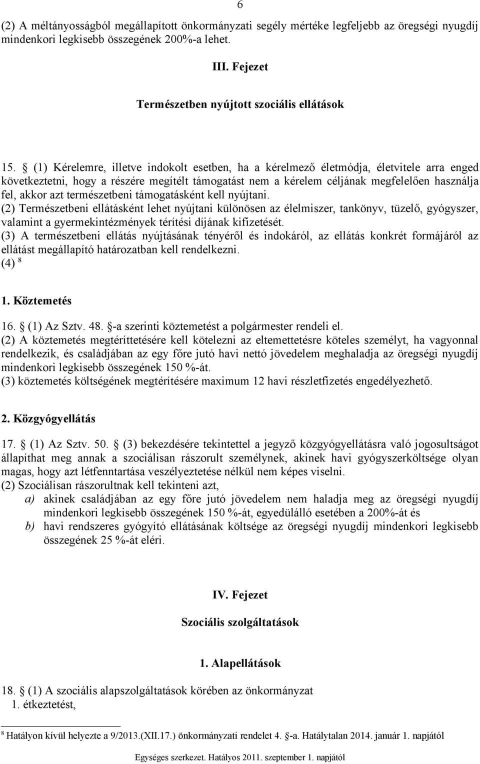 (1) Kérelemre, illetve indokolt esetben, ha a kérelmező életmódja, életvitele arra enged következtetni, hogy a részére megítélt támogatást nem a kérelem céljának megfelelően használja fel, akkor azt