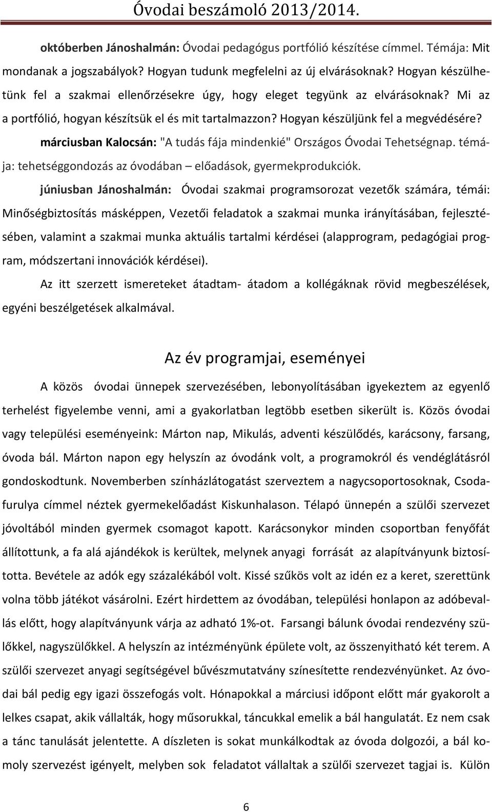 márciusban Kalocsán: "A tudás fája mindenkié" Országos Óvodai Tehetségnap. témája: tehetséggondozás az óvodában előadások, gyermekprodukciók.