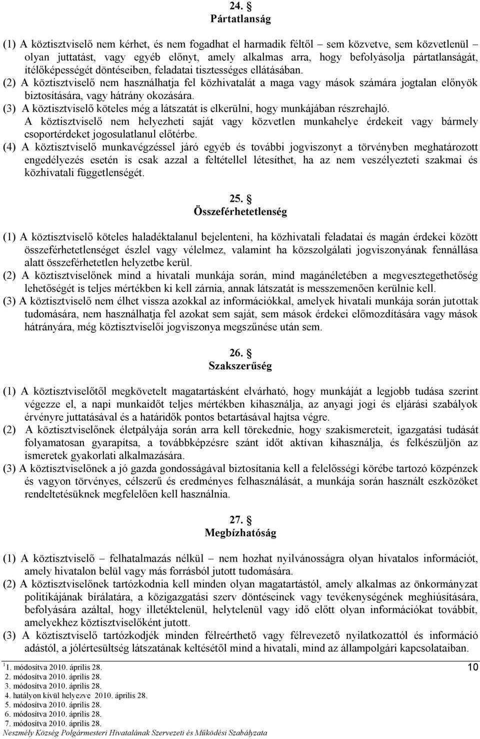 (2) A köztisztviselő nem használhatja fel közhivatalát a maga vagy mások számára jogtalan előnyök biztosítására, vagy hátrány okozására.