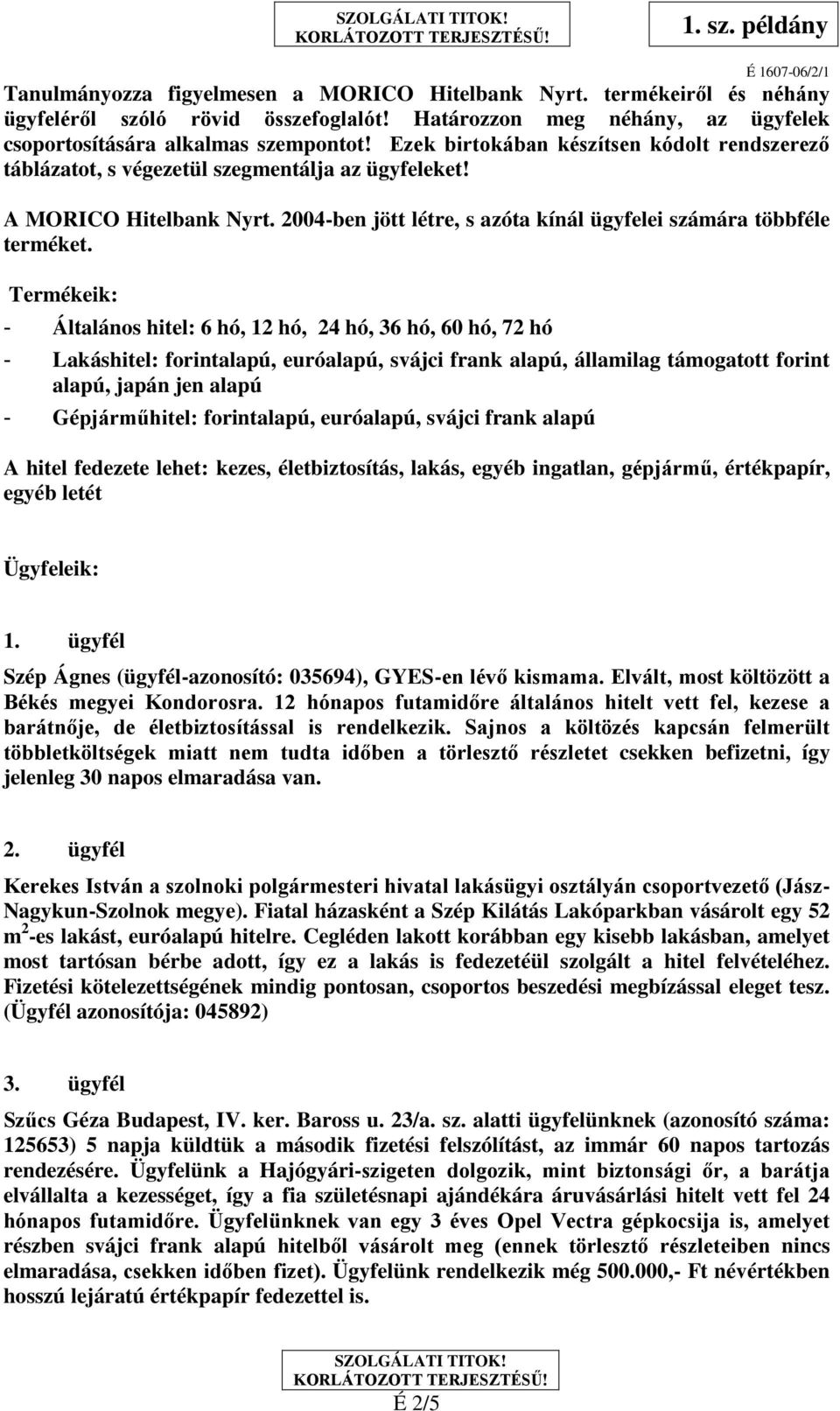 Termékeik: - Általános hitel: 6 hó, 12 hó, 24 hó, 36 hó, 60 hó, 72 hó - Lakáshitel: forintalapú, euróalapú, svájci frank alapú, államilag támogatott forint alapú, japán jen alapú - Gépjárműhitel: