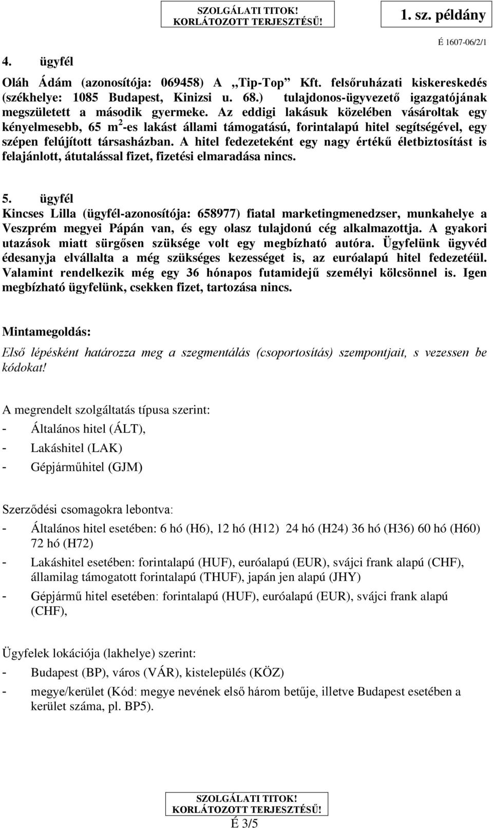 A hitel fedezeteként egy nagy értékű életbiztosítást is felajánlott, átutalással fizet, fizetési elmaradása nincs. 5.