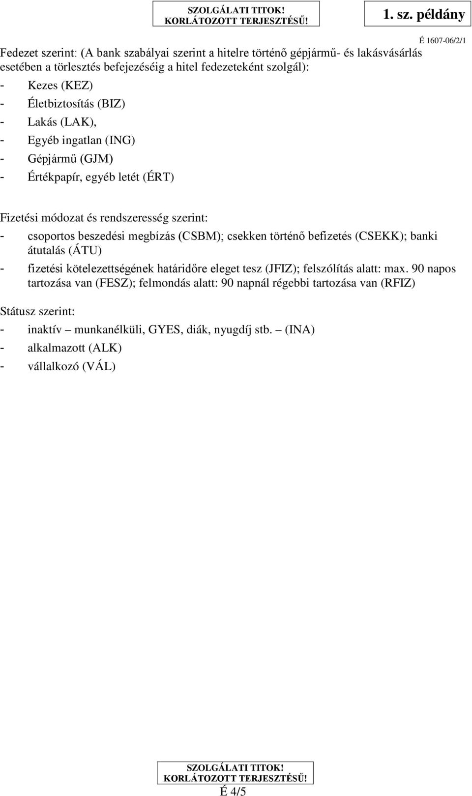 megbízás (CSBM); csekken történő befizetés (CSEKK); banki átutalás (ÁTU) - fizetési kötelezettségének határidőre eleget tesz (); felszólítás alatt: max.