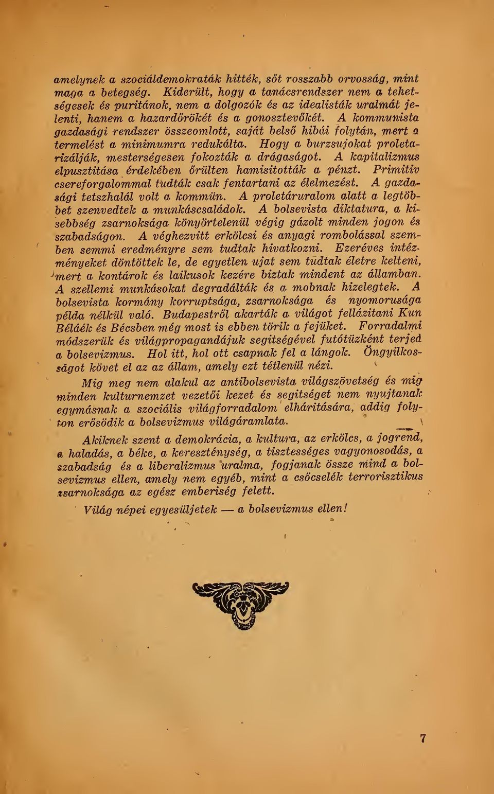 A kommunista gazdasági rendszer összeomlott, saját bels hibái folytán, mert a termelést a minimumra redukálta. Hogy a burzsujokat proletarizálják, mesterségesen fokozták a drágaságot.