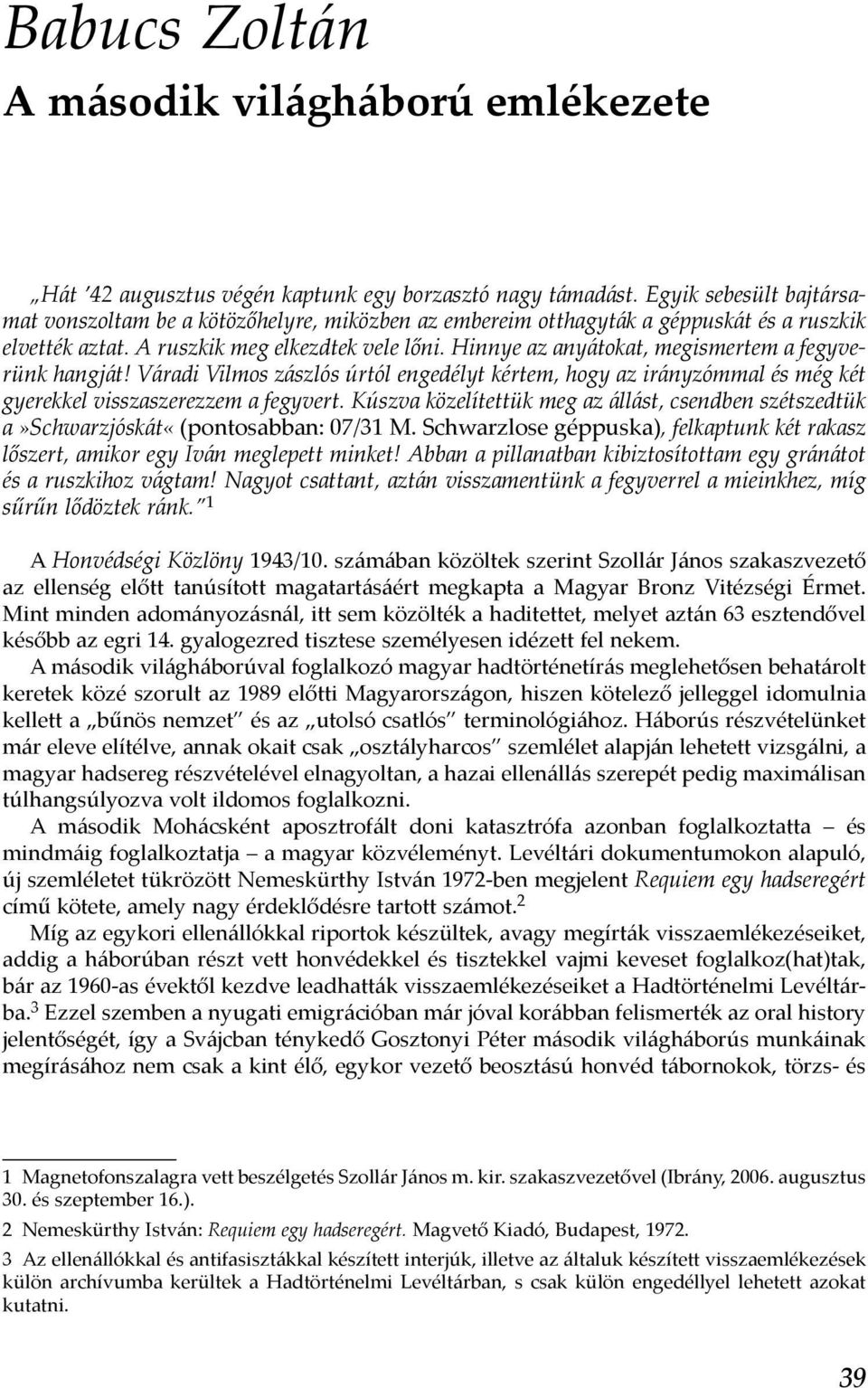 Hinnye az anyátokat, megismertem a fegyverünk hangját! Váradi Vilmos zászlós úrtól engedélyt kértem, hogy az irányzómmal és még két gyerekkel visszaszerezzem a fegyvert.