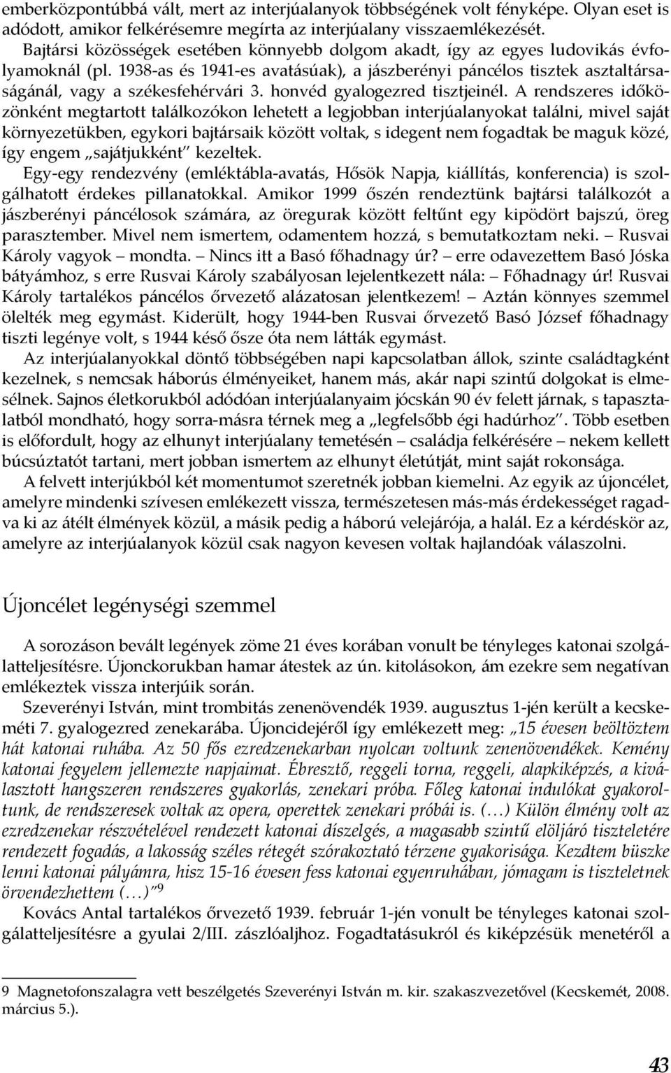 1938-as és 1941-es avatásúak), a jászberényi páncélos tisztek asztaltársaságánál, vagy a székesfehérvári 3. honvéd gyalogezred tisztjeinél.