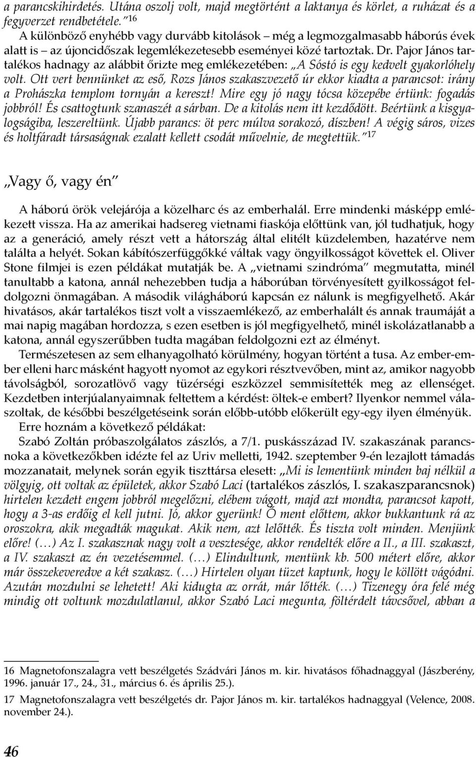 Pajor János tartalékos hadnagy az alábbit őrizte meg emlékezetében: A Sóstó is egy kedvelt gyakorlóhely volt.