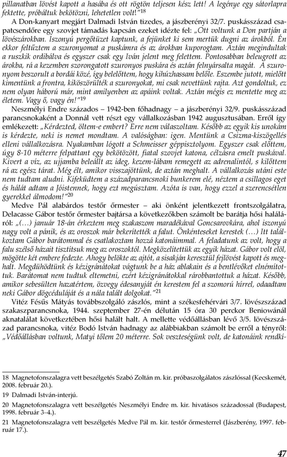 Iszonyú pergőtüzet kaptunk, a fejünket ki sem mertük dugni az árokból. Én ekkor feltűztem a szuronyomat a puskámra és az árokban kuporogtam.