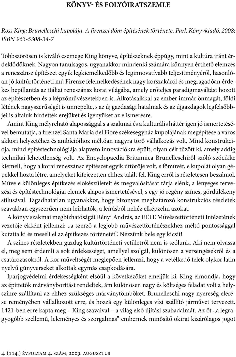 Nagyon tanulságos, ugyanakkor mindenki számára könnyen érthető elemzés a reneszánsz építészet egyik legkiemelkedőbb és leginnovatívabb teljesítményéről, hasonlóan jó kultúrtörténeti mű Firenze