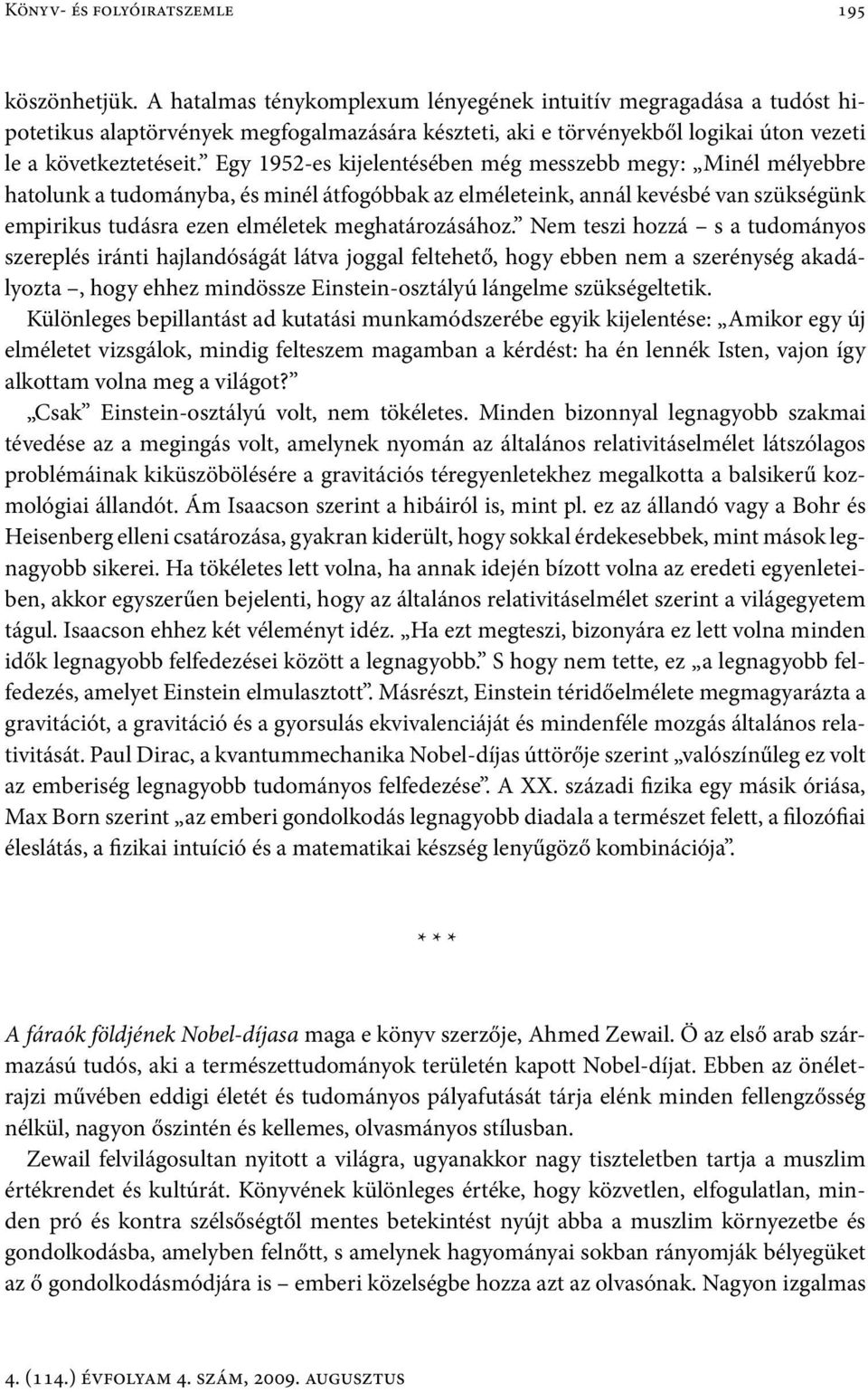 Egy 1952-es kijelentésében még messzebb megy: Minél mélyebbre hatolunk a tudományba, és minél átfogóbbak az elméleteink, annál kevésbé van szükségünk empirikus tudásra ezen elméletek meghatározásához.