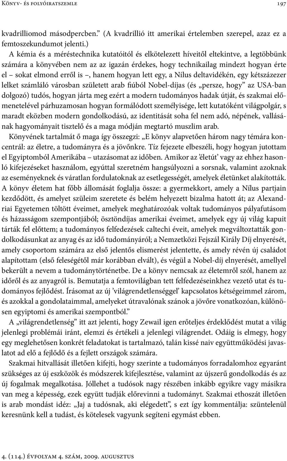 hanem hogyan lett egy, a Nílus deltavidékén, egy kétszázezer lelket számláló városban született arab fiúból Nobel-díjas (és persze, hogy az USA-ban dolgozó) tudós, hogyan járta meg ezért a modern