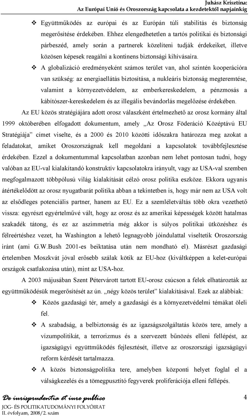 A globalizáció eredményeként számos terület van, ahol szintén kooperációra van szükség: az energiaellátás biztosítása, a nukleáris biztonság megteremtése, valamint a környezetvédelem, az