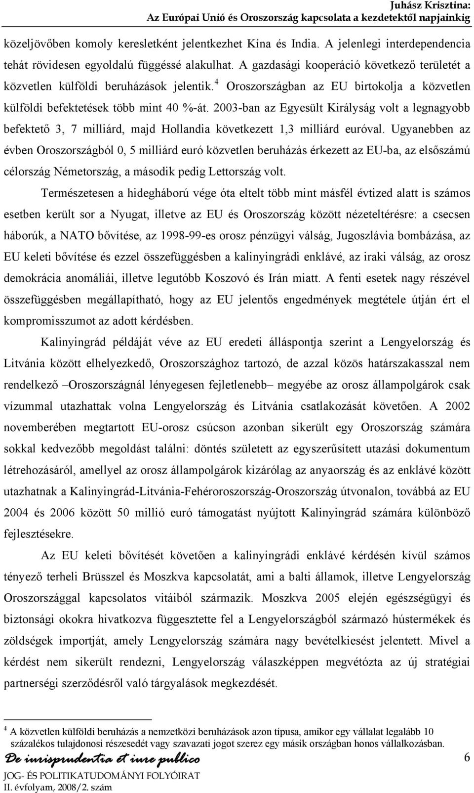 2003-ban az Egyesült Királyság volt a legnagyobb befektető 3, 7 milliárd, majd Hollandia következett 1,3 milliárd euróval.