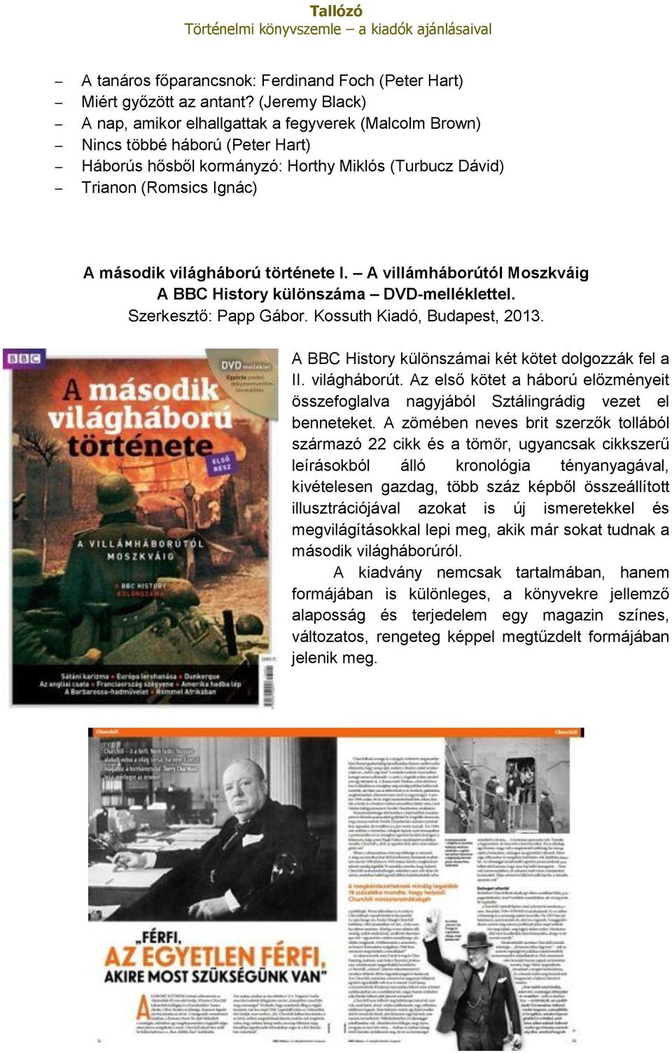 világháború története I. A villámháborútól Moszkváig A BBC History különszáma DVD-melléklettel. Szerkesztő: Papp Gábor. Kossuth Kiadó, Budapest, 2013.