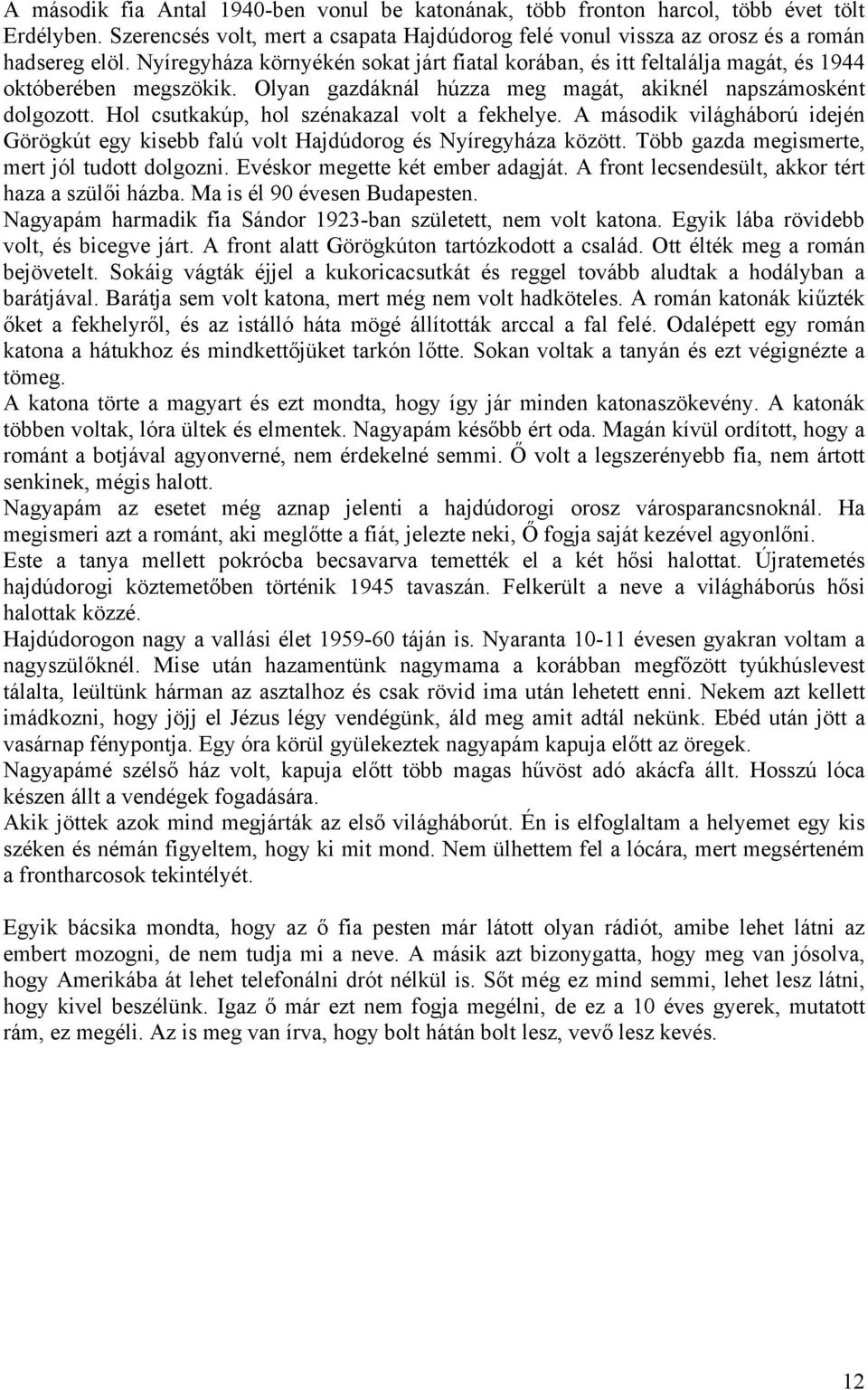 Hol csutkakúp, hol szénakazal volt a fekhelye. A második világháború idején Görögkút egy kisebb falú volt Hajdúdorog és Nyíregyháza között. Több gazda megismerte, mert jól tudott dolgozni.