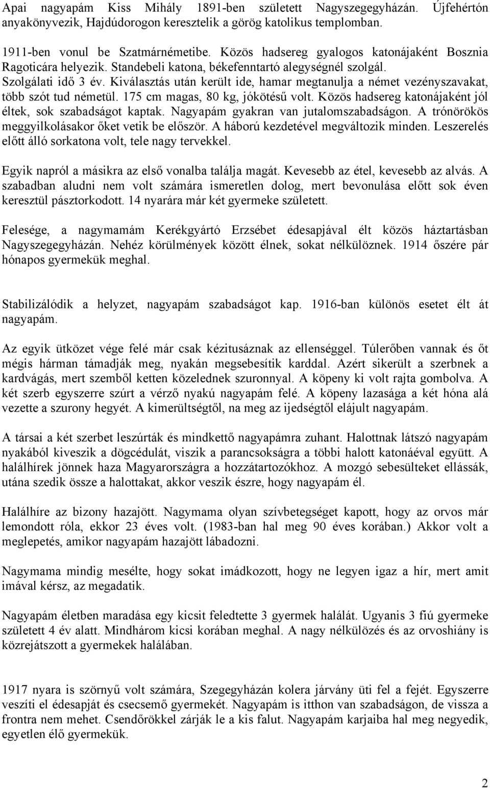 Kiválasztás után került ide, hamar megtanulja a német vezényszavakat, több szót tud németül. 175 cm magas, 80 kg, jókötésű volt. Közös hadsereg katonájaként jól éltek, sok szabadságot kaptak.