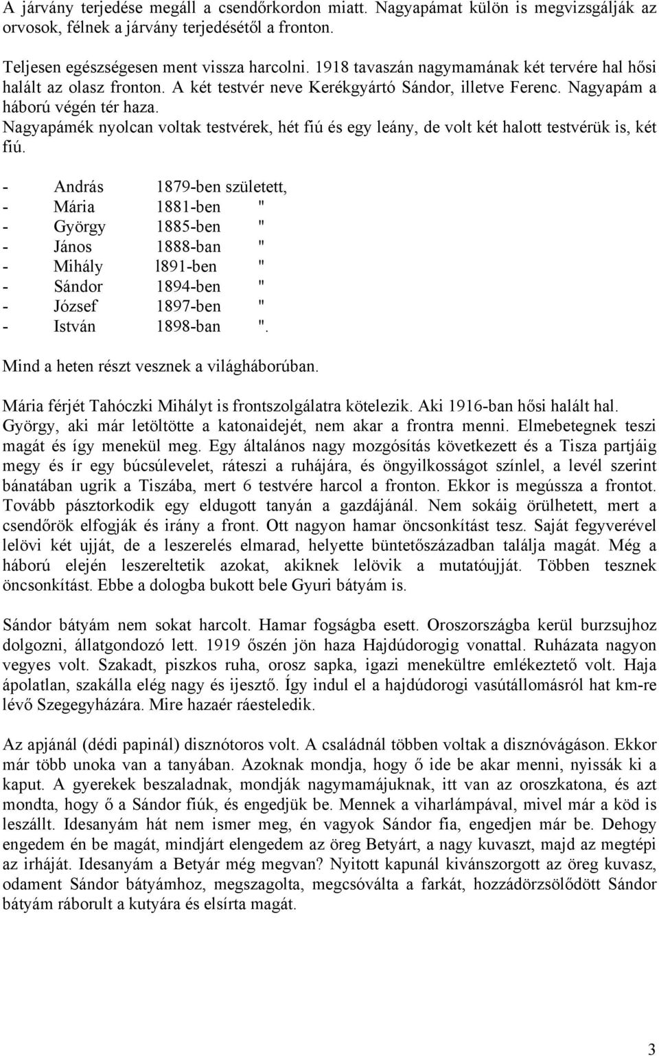 Nagyapámék nyolcan voltak testvérek, hét fiú és egy leány, de volt két halott testvérük is, két fiú.