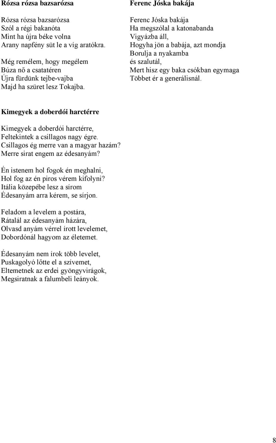 Ferenc Jóska bakája Ferenc Jóska bakája Ha megszólal a katonabanda Vigyázba áll, Hogyha jön a babája, azt mondja Borulja a nyakamba és szalutál, Mert hisz egy baka csókban egymaga Többet ér a