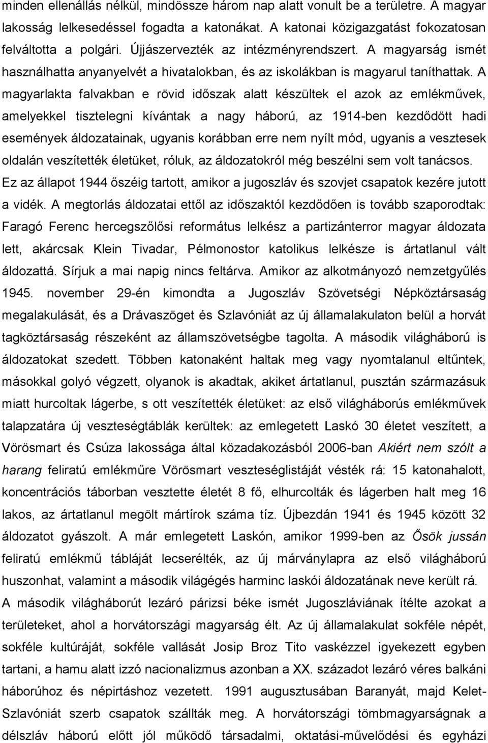 A magyarlakta falvakban e rövid időszak alatt készültek el azok az emlékművek, amelyekkel tisztelegni kívántak a nagy háború, az 1914-ben kezdődött hadi események áldozatainak, ugyanis korábban erre