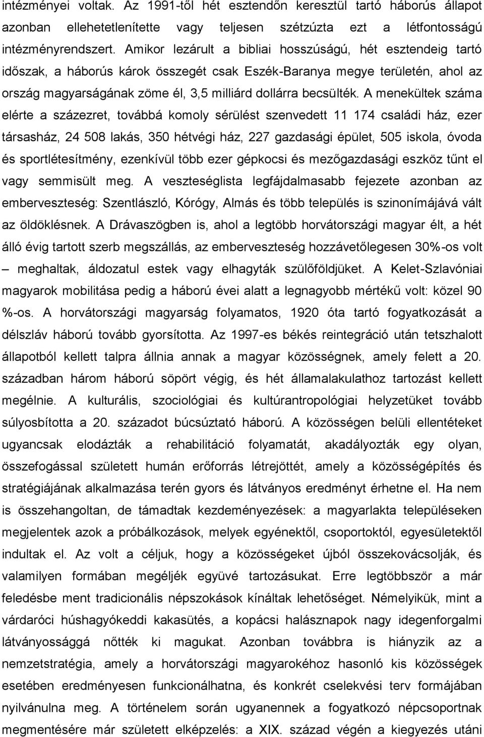 A menekültek száma elérte a százezret, továbbá komoly sérülést szenvedett 11 174 családi ház, ezer társasház, 24 508 lakás, 350 hétvégi ház, 227 gazdasági épület, 505 iskola, óvoda és