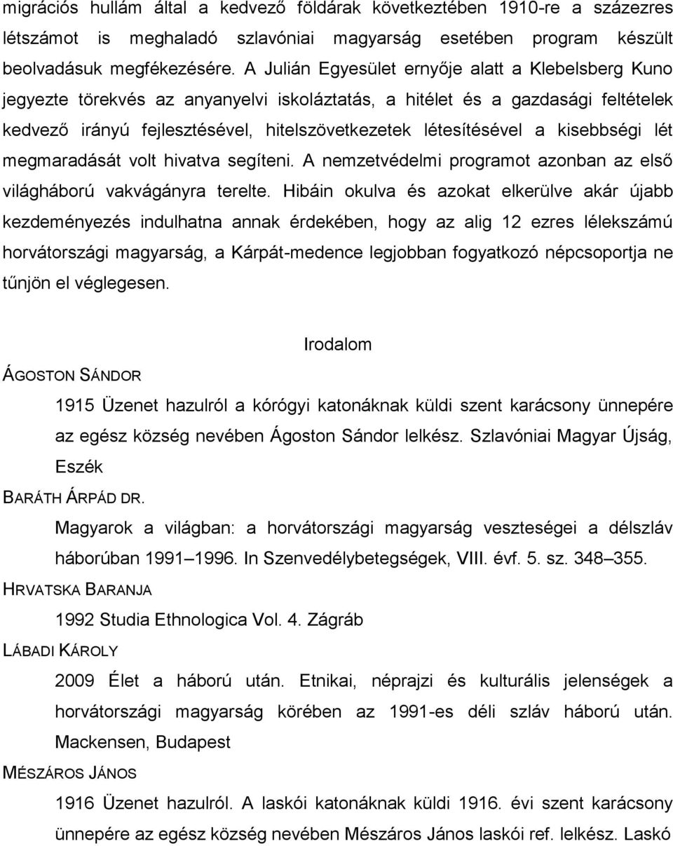 kisebbségi lét megmaradását volt hivatva segíteni. A nemzetvédelmi programot azonban az első világháború vakvágányra terelte.