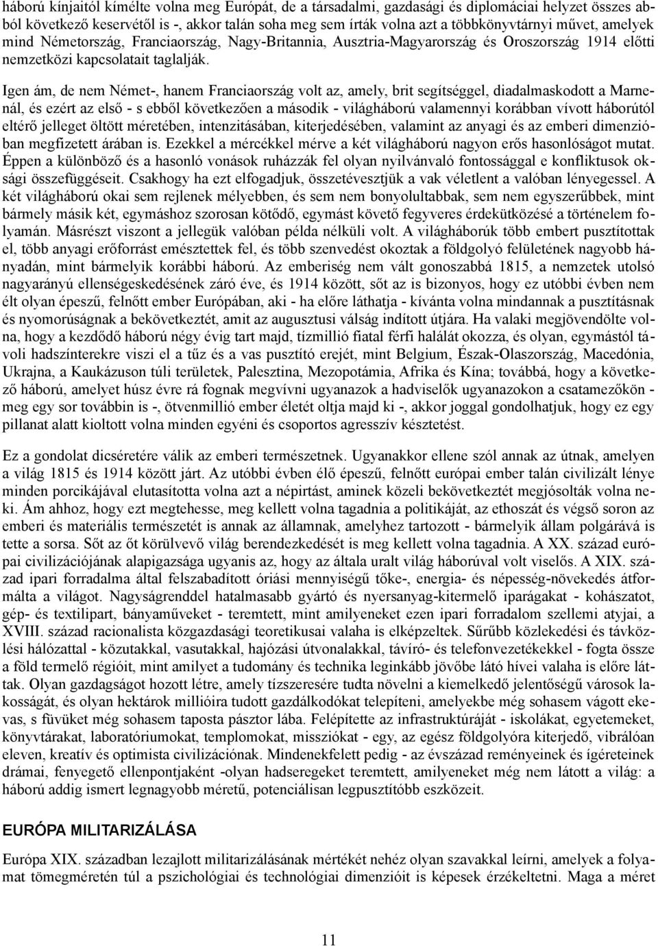 Igen ám, de nem Német-, hanem Franciaország volt az, amely, brit segítséggel, diadalmaskodott a Marnenál, és ezért az első - s ebből következően a második - világháború valamennyi korábban vívott