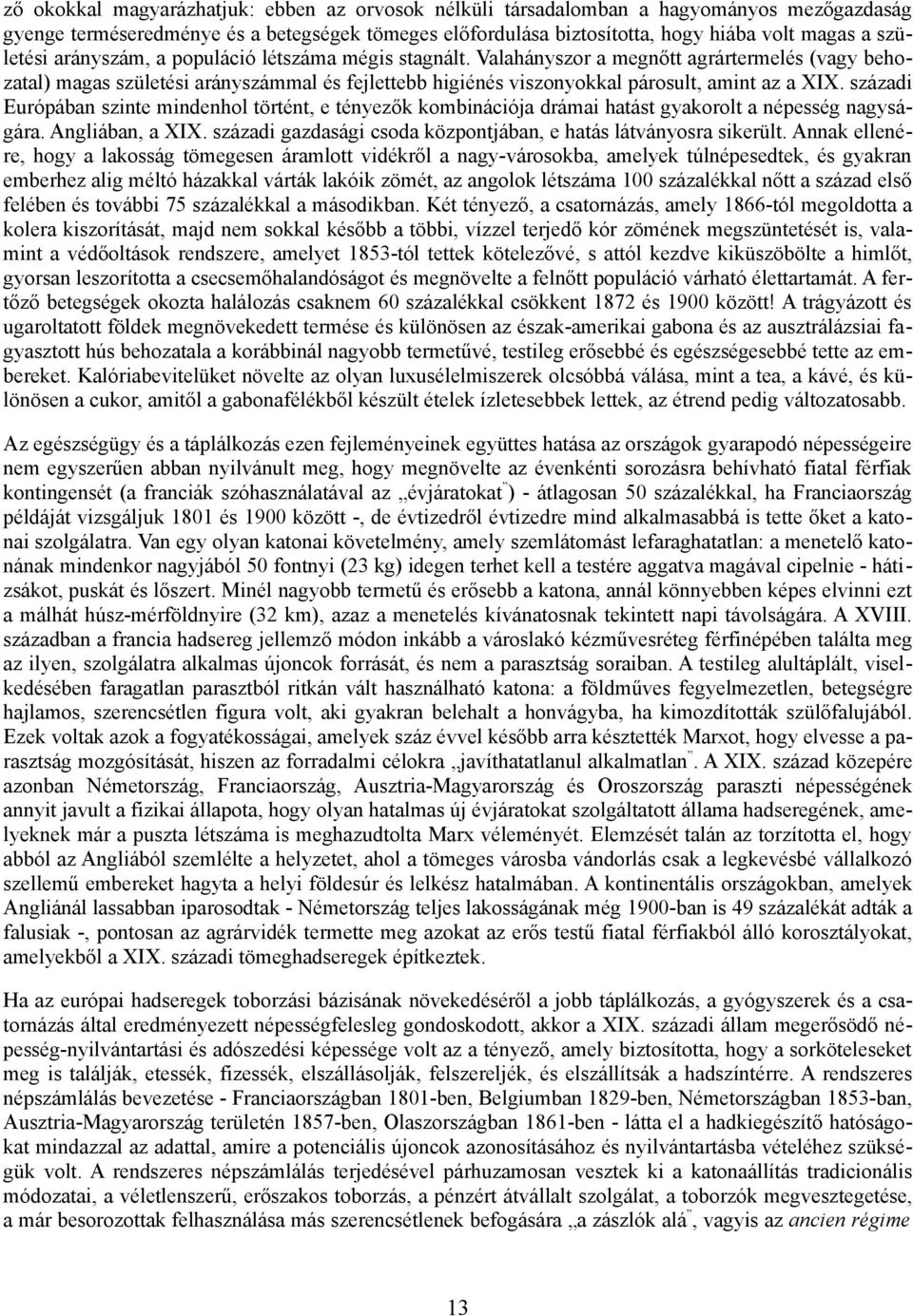 századi Európában szinte mindenhol történt, e tényezők kombinációja drámai hatást gyakorolt a népesség nagysá gára. Angliában, a XIX.