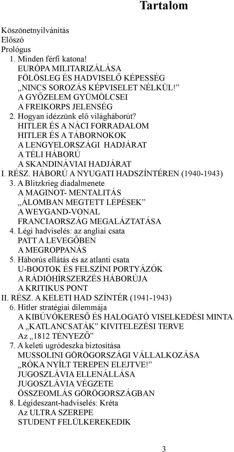 HÁBORÚ A NYUGATI HADSZÍNTÉREN (1940-1943) 3. A Blitzkrieg diadalmenete A MAGINOT- MENTALITÁS ÁLOMBAN MEGTETT LÉPÉSEK A WEYGAND-VONAL FRANCIAORSZÁG MEGALÁZTATÁSA 4.