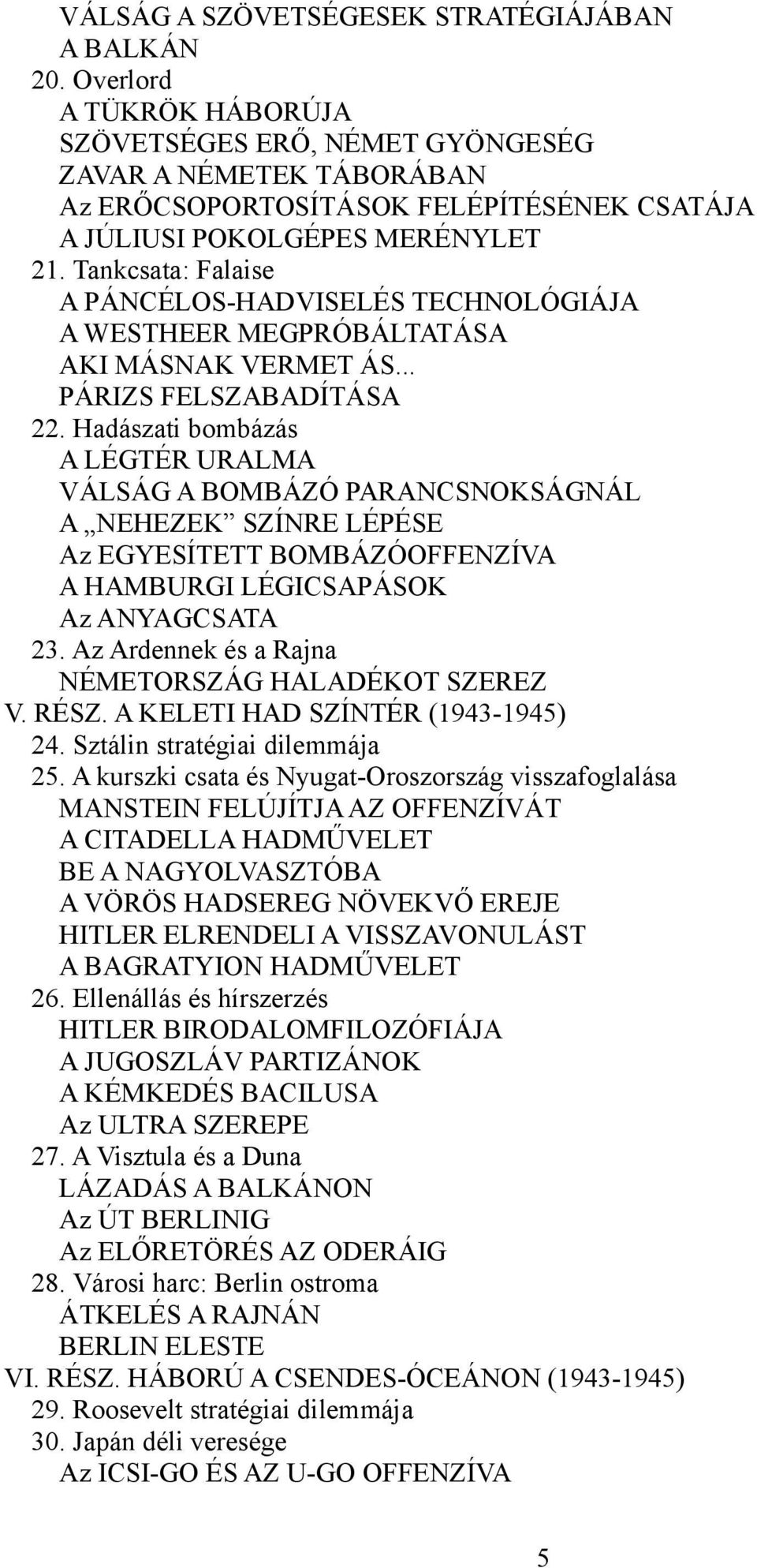 Tankcsata: Falaise A PÁNCÉLOS-HADVISELÉS TECHNOLÓGIÁJA A WESTHEER MEGPRÓBÁLTATÁSA AKI MÁSNAK VERMET ÁS... PÁRIZS FELSZABADÍTÁSA 22.