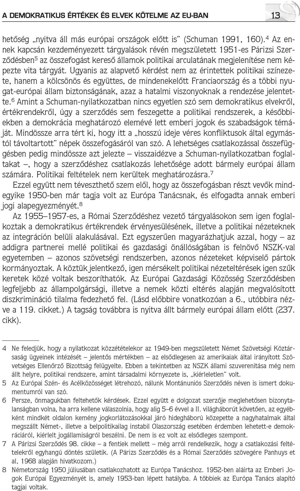 Ugyanis az alapvetõ kérdést nem az érintettek politikai színezete, hanem a kölcsönös és együttes, de mindenekelõtt Franciaország és a többi nyugat-európai állam biztonságának, azaz a hatalmi