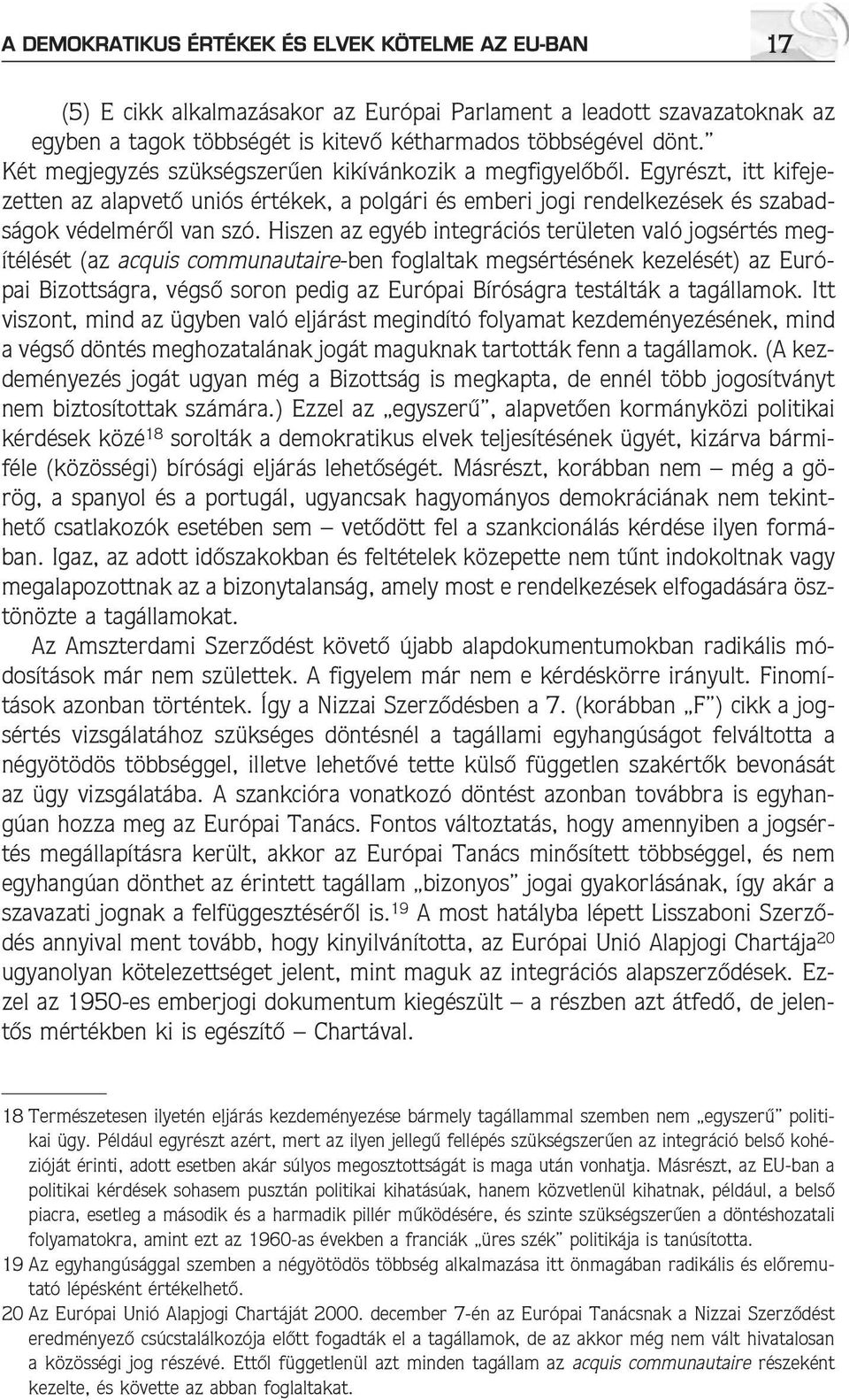 Hiszen az egyéb integrációs területen való jogsértés megítélését (az acquis communautaire-ben foglaltak megsértésének kezelését) az Európai Bizottságra, végsõ soron pedig az Európai Bíróságra