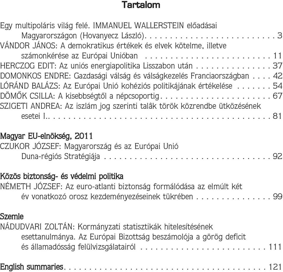 .............. 37 DOMONKOS ENDRE: Gazdasági válság és válságkezelés Franciaországban.... 42 LÓRÁND BALÁZS: Az Európai Unió kohéziós politikájának értékelése.