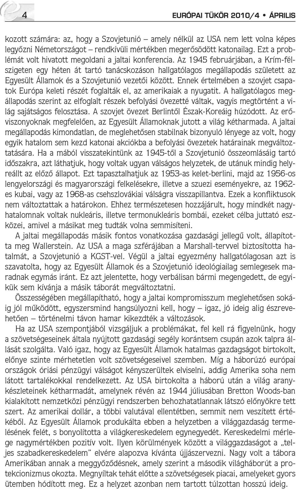 Az 1945 februárjában, a Krím-félszigeten egy héten át tartó tanácskozáson hallgatólagos megállapodás született az Egyesült Államok és a Szovjetunió vezetõi között.