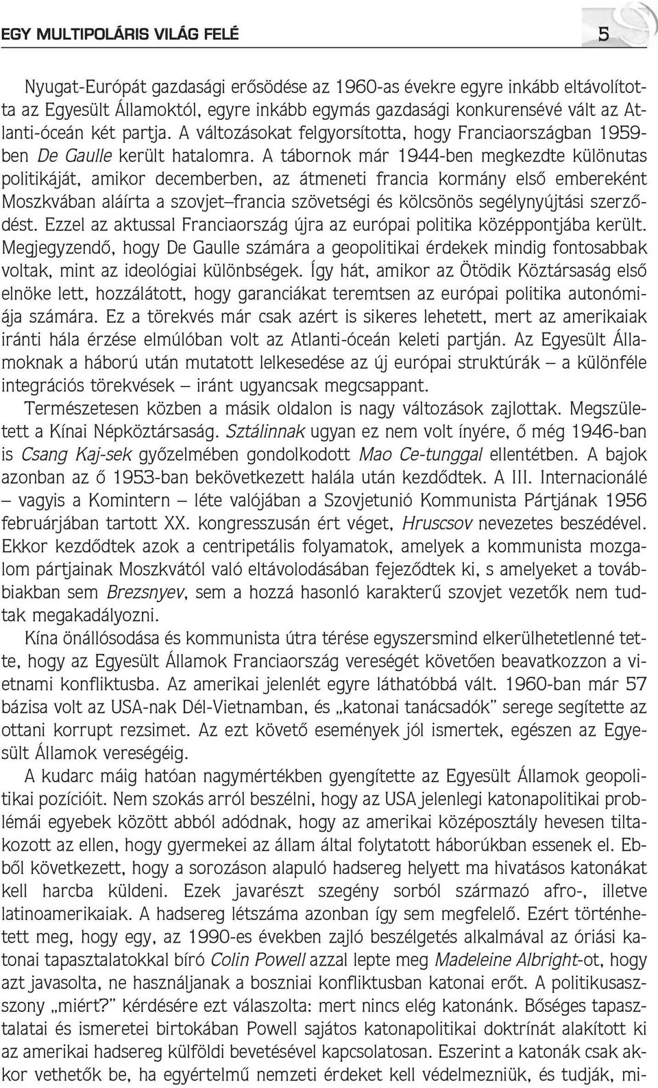 A tábornok már 1944-ben megkezdte különutas politikáját, amikor decemberben, az átmeneti francia kormány elsõ embereként Moszkvában aláírta a szovjet francia szövetségi és kölcsönös segélynyújtási