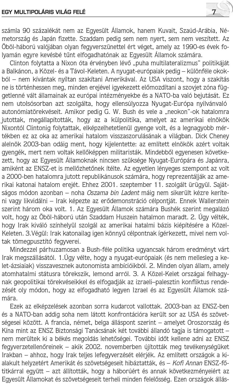 Clinton folytatta a Nixon óta érvényben lévõ puha multilateralizmus politikáját a Balkánon, a Közel- és a Távol-Keleten.