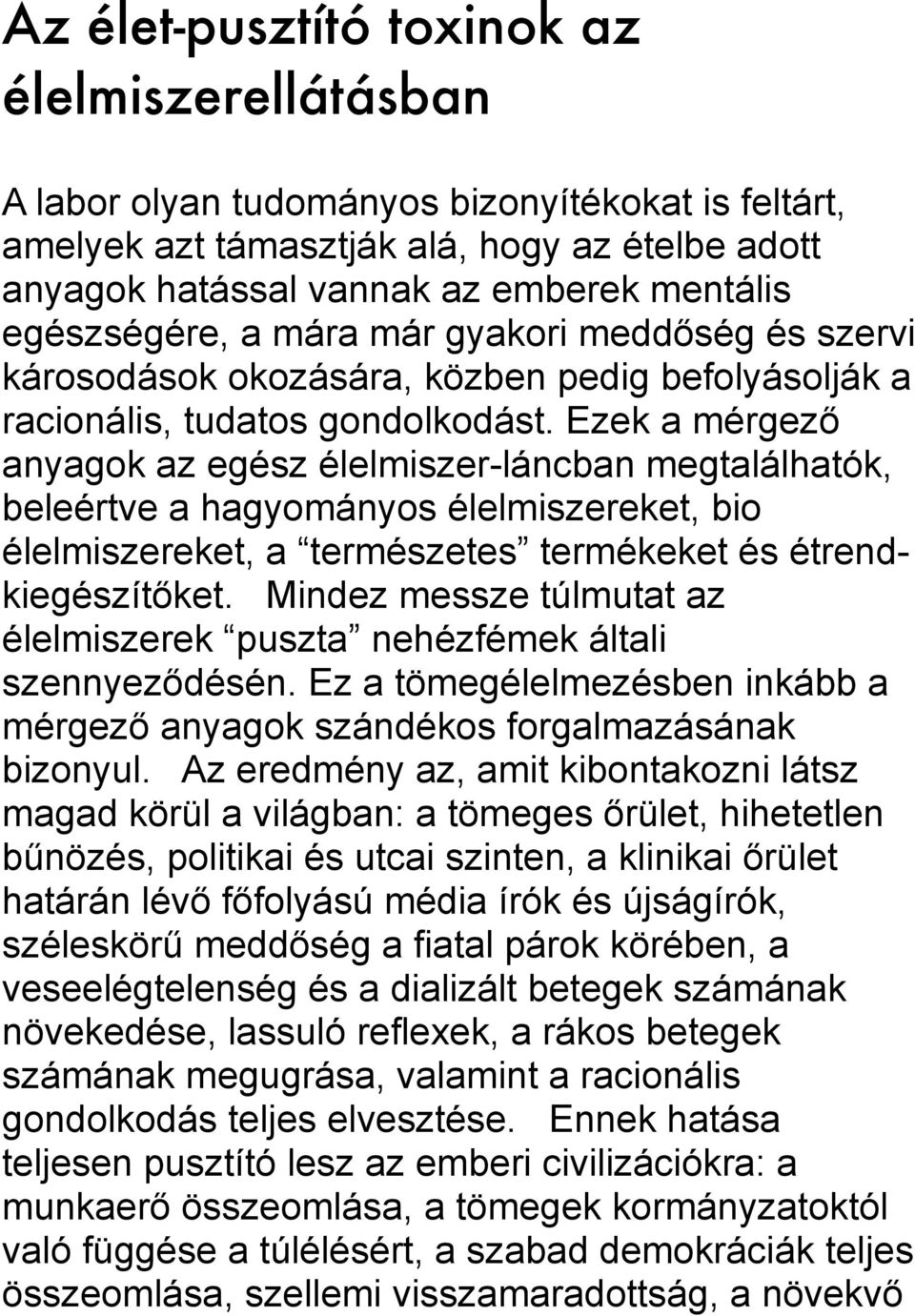 Ezek a mérgező anyagok az egész élelmiszer-láncban megtalálhatók, beleértve a hagyományos élelmiszereket, bio élelmiszereket, a természetes termékeket és étrendkiegészítőket.