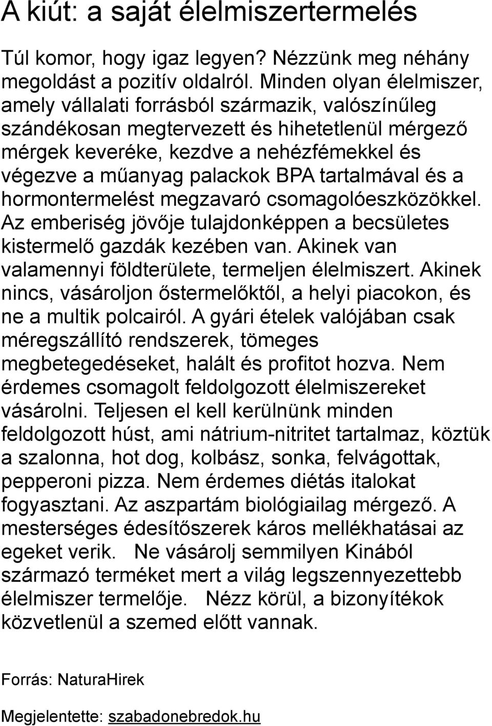 tartalmával és a hormontermelést megzavaró csomagolóeszközökkel. Az emberiség jövője tulajdonképpen a becsületes kistermelő gazdák kezében van.