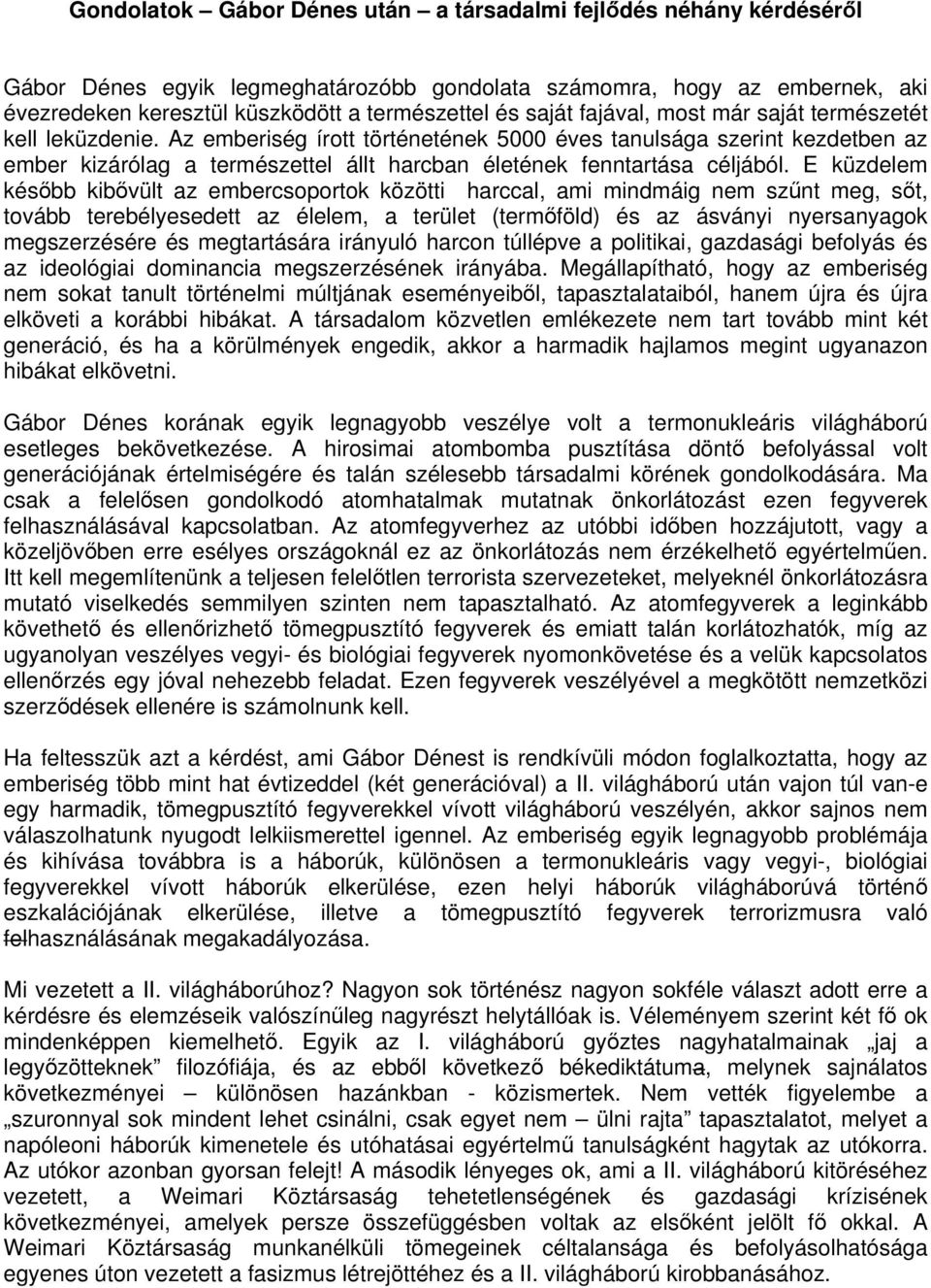 E küzdelem késbb kibvült az embercsoportok közötti harccal, ami mindmáig nem sznt meg, st, tovább terebélyesedett az élelem, a terület (termföld) és az ásványi nyersanyagok megszerzésére és