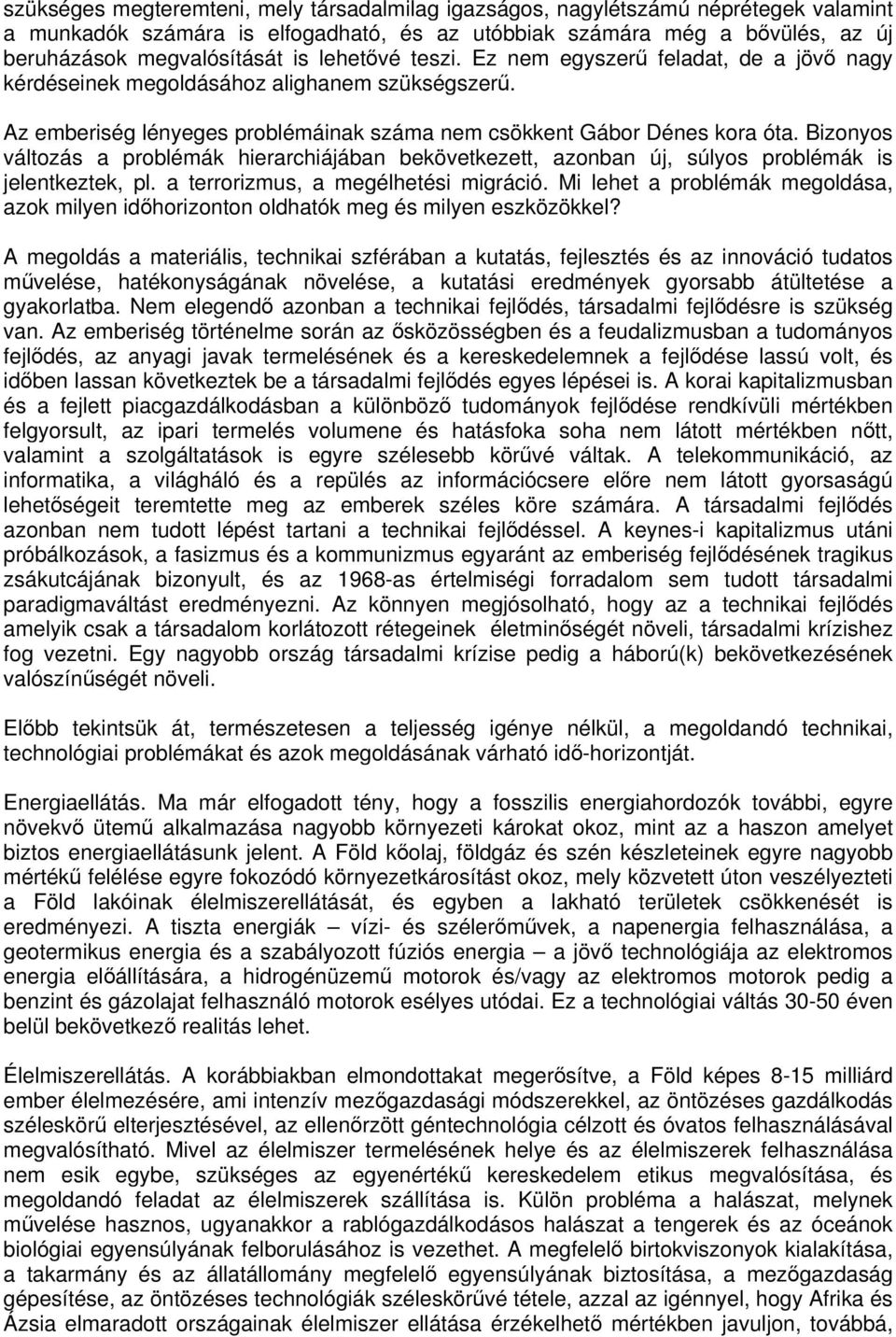 Bizonyos változás a problémák hierarchiájában bekövetkezett, azonban új, súlyos problémák is jelentkeztek, pl. a terrorizmus, a megélhetési migráció.