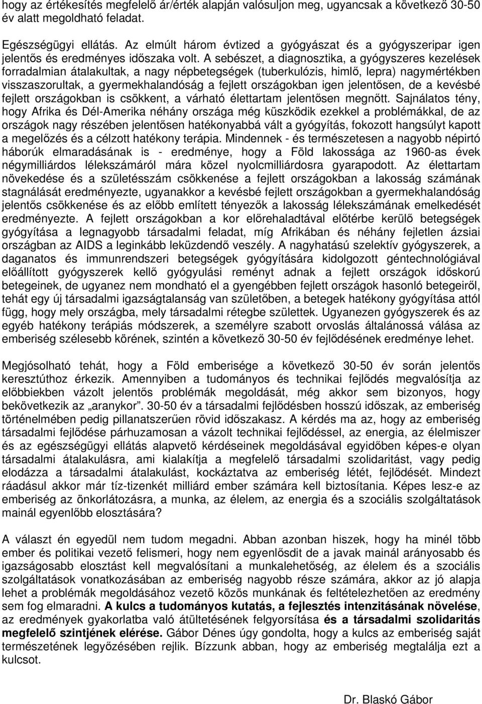 A sebészet, a diagnosztika, a gyógyszeres kezelések forradalmian átalakultak, a nagy népbetegségek (tuberkulózis, himl, lepra) nagymértékben visszaszorultak, a gyermekhalandóság a fejlett országokban