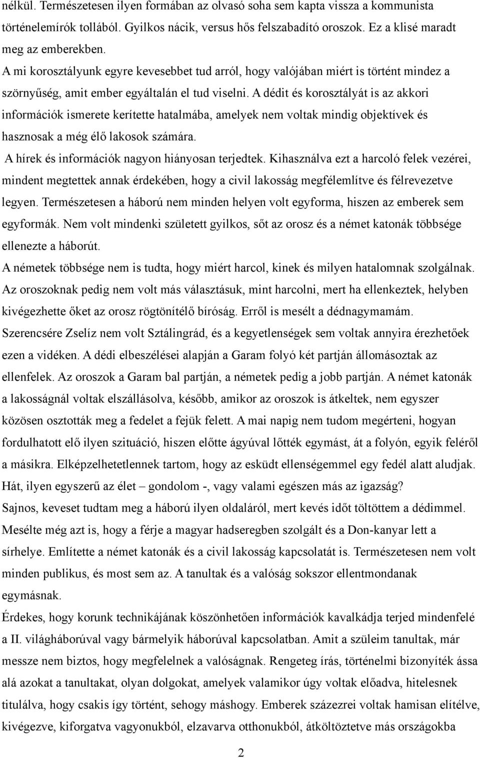 A dédit és korosztályát is az akkori információk ismerete kerítette hatalmába, amelyek nem voltak mindig objektívek és hasznosak a még élő lakosok számára.