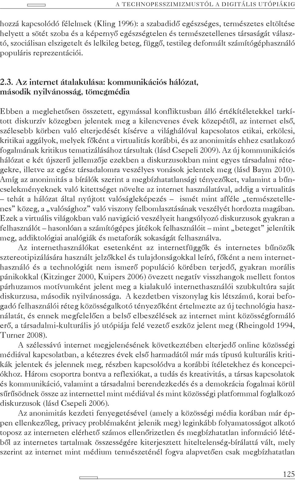 Az internet átalakulása: kommunikációs hálózat, második nyilvánosság, tömegmédia Ebben a meglehetősen összetett, egymással konfliktusban álló értékítéletekkel tarkított diskurzív közegben jelentek