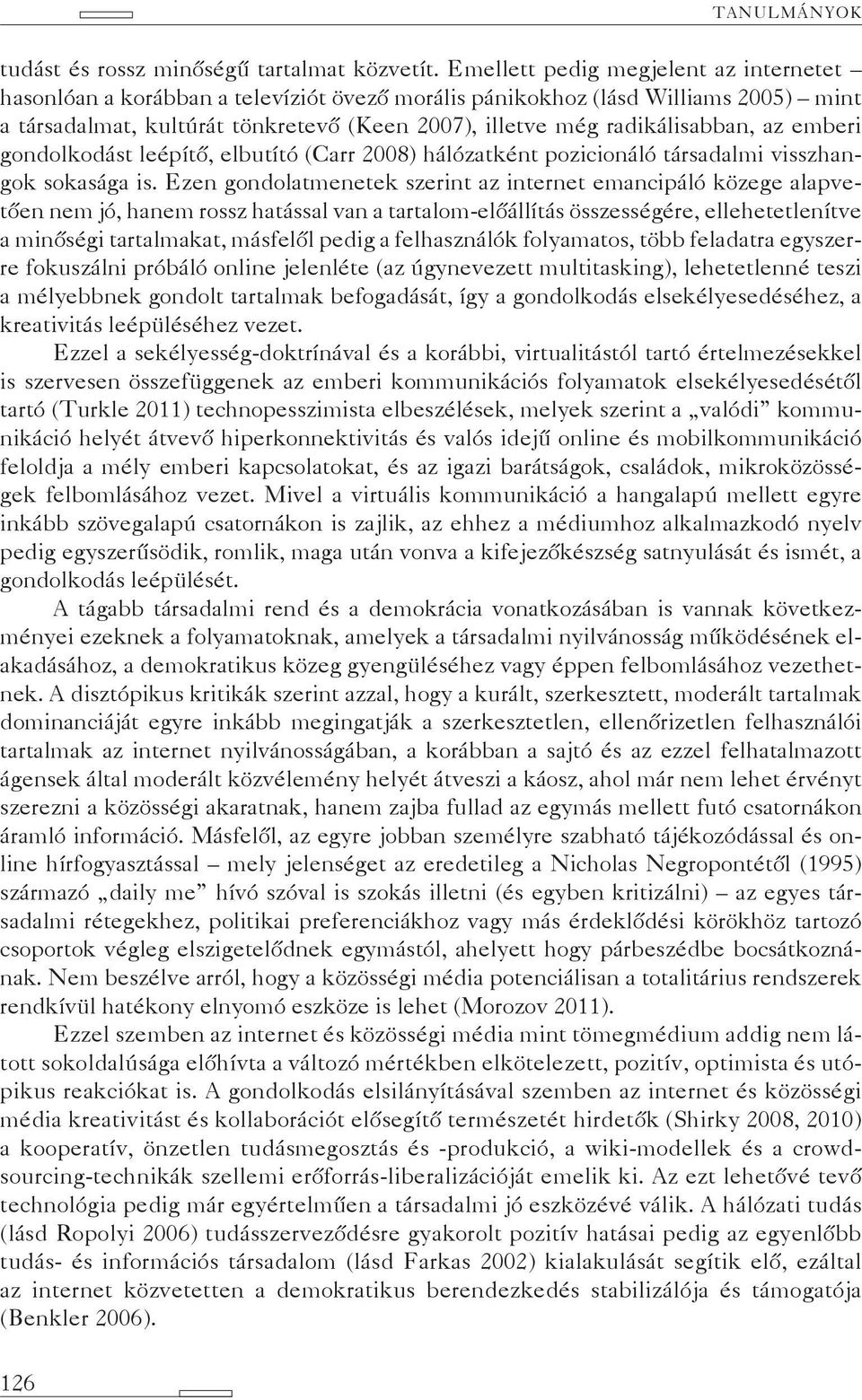 az emberi gondolkodást leépítő, elbutító (Carr 2008) hálózatként pozicionáló társadalmi visszhangok sokasága is.