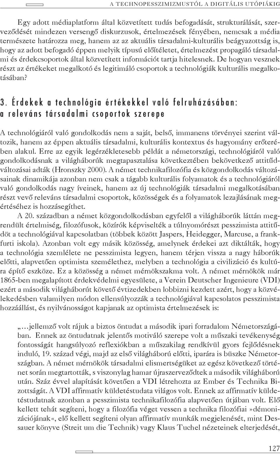 érdekcsoportok által közvetített információt tartja hitelesnek. De hogyan vesznek részt az értékeket megalkotó és legitimáló csoportok a technológiák kulturális megalkotásában? 3.