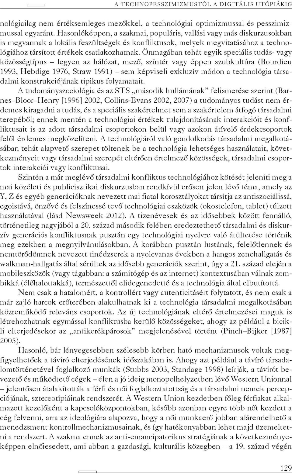 Önmagában tehát egyik speciális tudás- vagy közösségtípus legyen az hálózat, mező, színtér vagy éppen szubkultúra (Bourdieu 1993, Hebdige 1976, Straw 1991) sem képviseli exkluzív módon a technológia