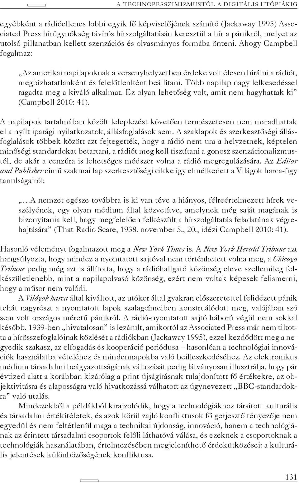 Ahogy Campbell fogalmaz: Az amerikai napilapoknak a versenyhelyzetben érdeke volt élesen bírálni a rádiót, megbízhatatlanként és felelőtlenként beállítani.