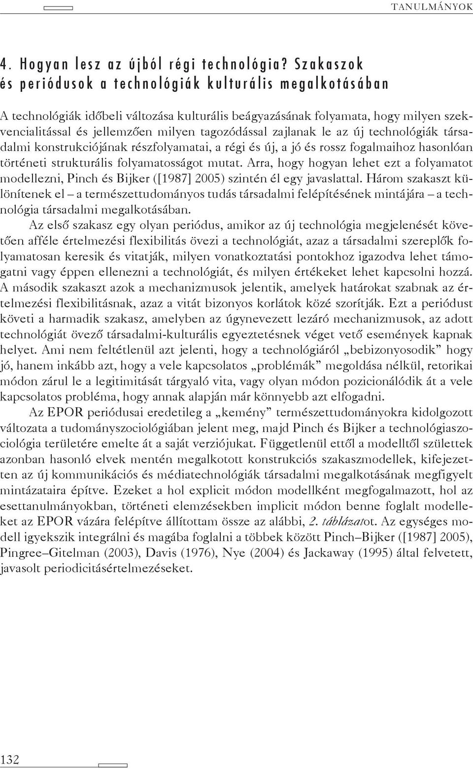 zajlanak le az új technológiák társadalmi konstrukciójának részfolyamatai, a régi és új, a jó és rossz fogalmaihoz hasonlóan történeti strukturális folyamatosságot mutat.