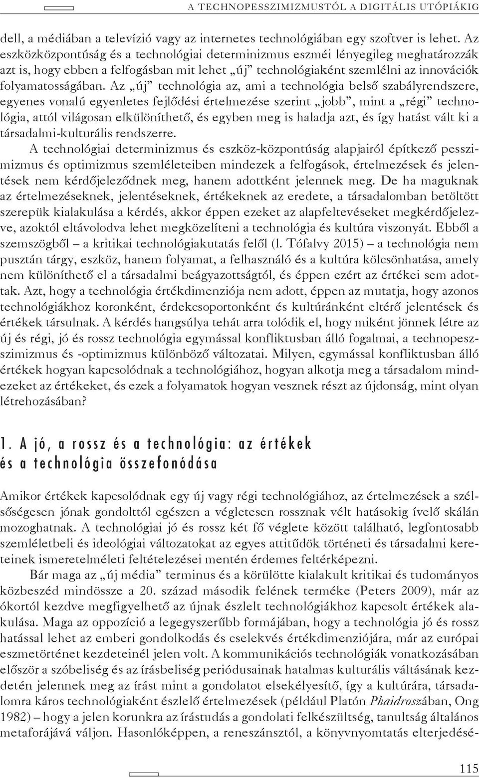 Az új technológia az, ami a technológia belső szabályrendszere, egyenes vonalú egyenletes fejlődési értelmezése szerint jobb, mint a régi technológia, attól világosan elkülöníthető, és egyben meg is