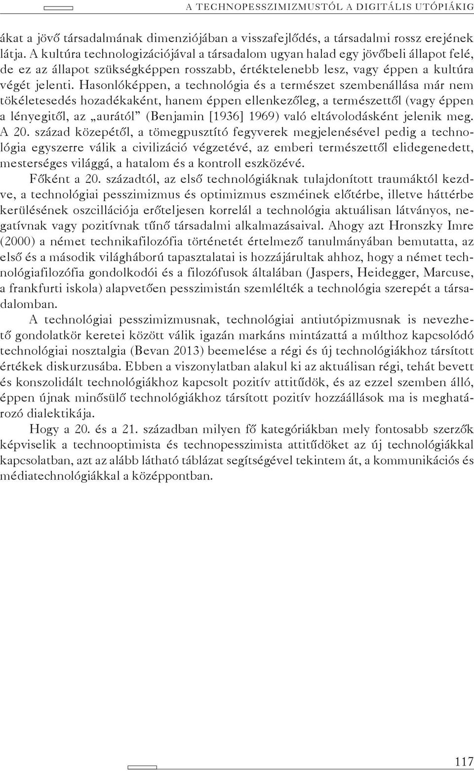 Hasonlóképpen, a technológia és a természet szembenállása már nem tökéletesedés hozadékaként, hanem éppen ellenkezőleg, a természettől (vagy éppen a lényegitől, az aurától (Benjamin [1936] 1969) való