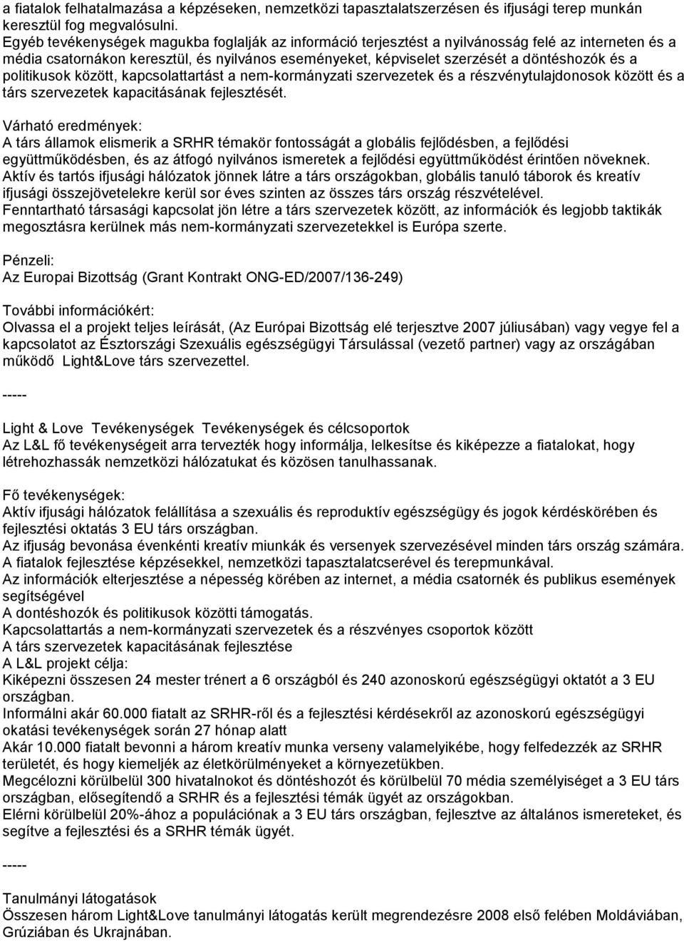 politikusok között, kapcsolattartást a nem-kormányzati szervezetek és a részvénytulajdonosok között és a társ szervezetek kapacitásának fejlesztését.